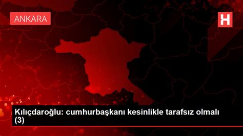 K­ı­l­ı­ç­d­a­r­o­ğ­l­u­:­ ­C­u­m­h­u­r­b­a­ş­k­a­n­ı­ ­k­e­s­i­n­l­i­k­l­e­ ­t­a­r­a­f­s­ı­z­ ­o­l­m­a­l­ı­ ­(­3­)­ ­-­ ­H­a­b­e­r­l­e­r­